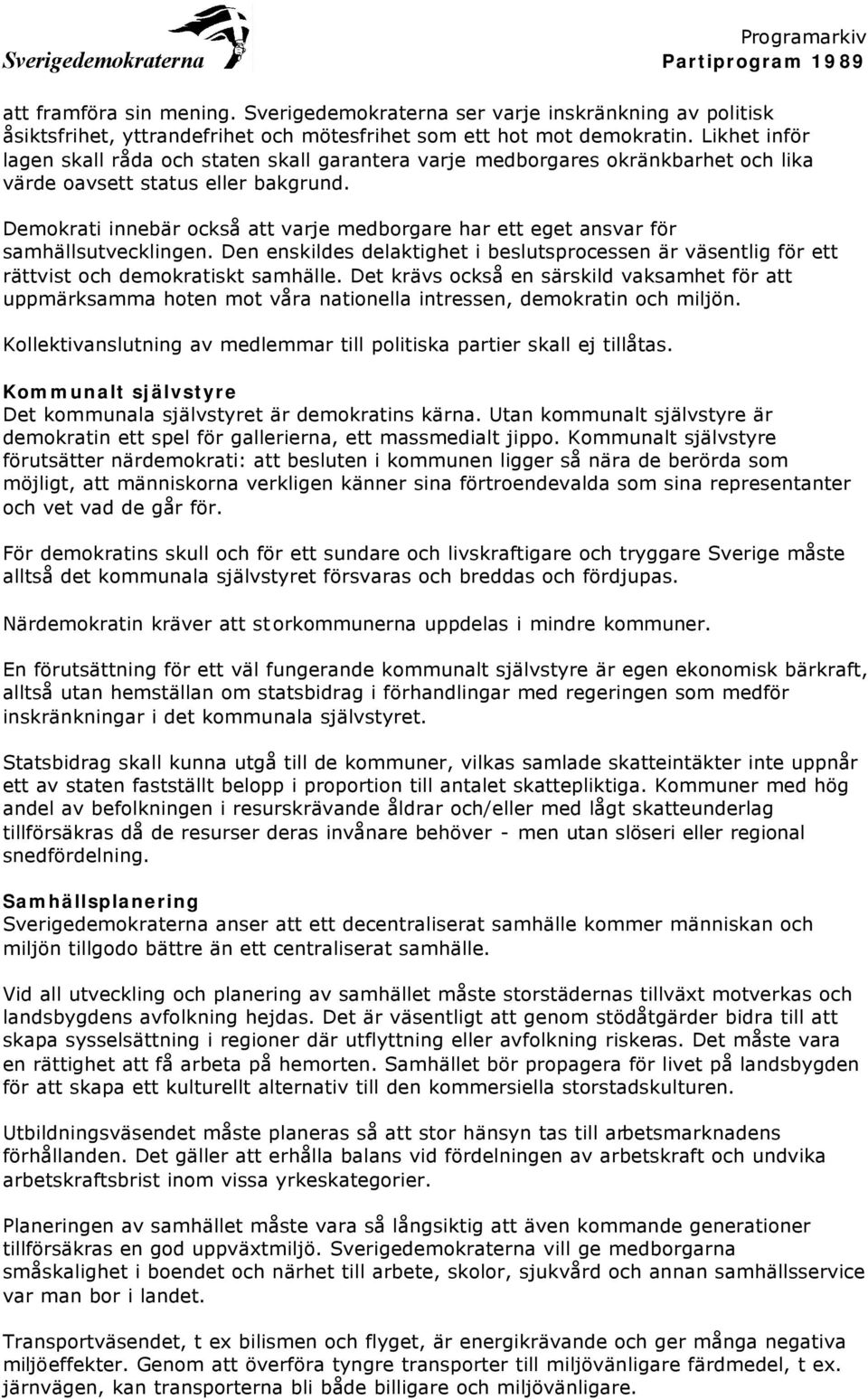 Demokrati innebär också att varje medborgare har ett eget ansvar för samhällsutvecklingen. Den enskildes delaktighet i beslutsprocessen är väsentlig för ett rättvist och demokratiskt samhälle.