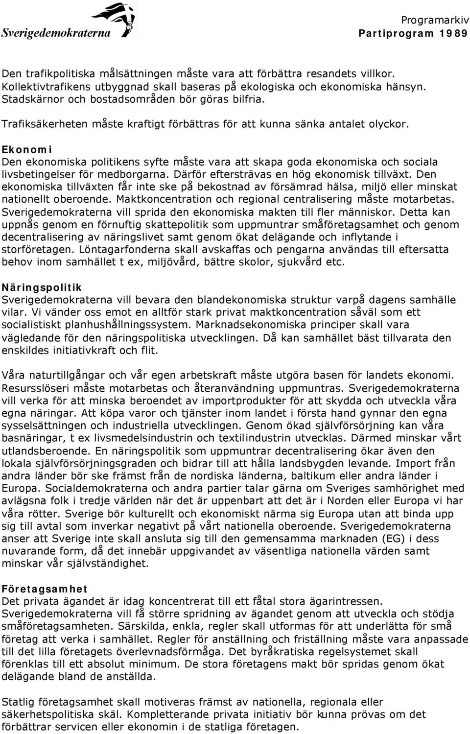 Ekonomi Den ekonomiska politikens syfte måste vara att skapa goda ekonomiska och sociala livsbetingelser för medborgarna. Därför eftersträvas en hög ekonomisk tillväxt.