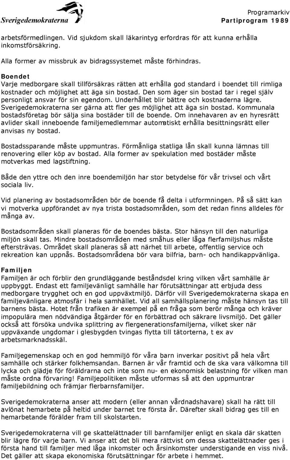 Den som äger sin bostad tar i regel själv personligt ansvar för sin egendom. Underhållet blir bättre och kostnaderna lägre. Sverigedemokraterna ser gärna att fler ges möjlighet att äga sin bostad.