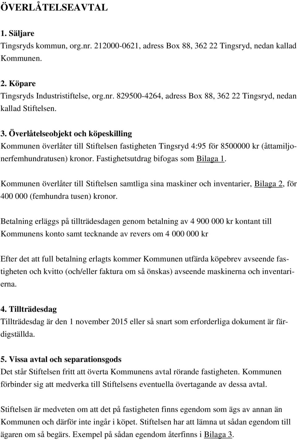 Kommunen överlåter till Stiftelsen samtliga sina maskiner och inventarier, Bilaga 2, för 400 000 (femhundra tusen) kronor.