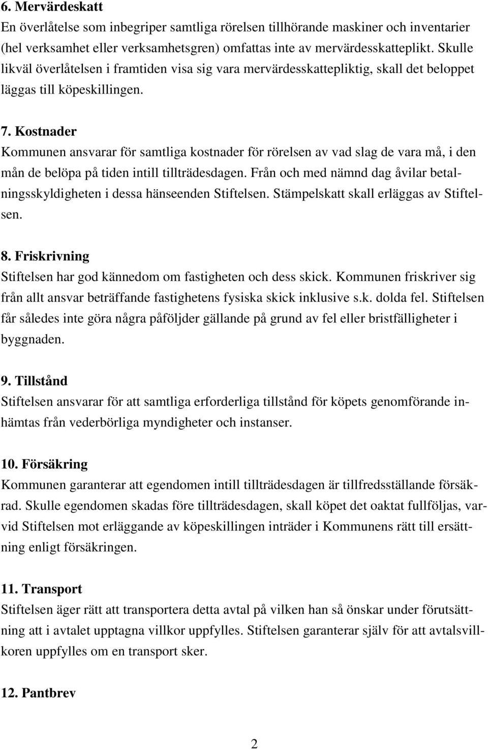 Kostnader Kommunen ansvarar för samtliga kostnader för rörelsen av vad slag de vara må, i den mån de belöpa på tiden intill tillträdesdagen.