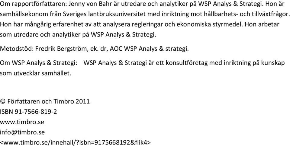 Hon har mångårig erfarenhet av att analysera regleringar och ekonomiska styrmedel. Hon arbetar som utredare och analytiker på WSP Analys & Strategi.