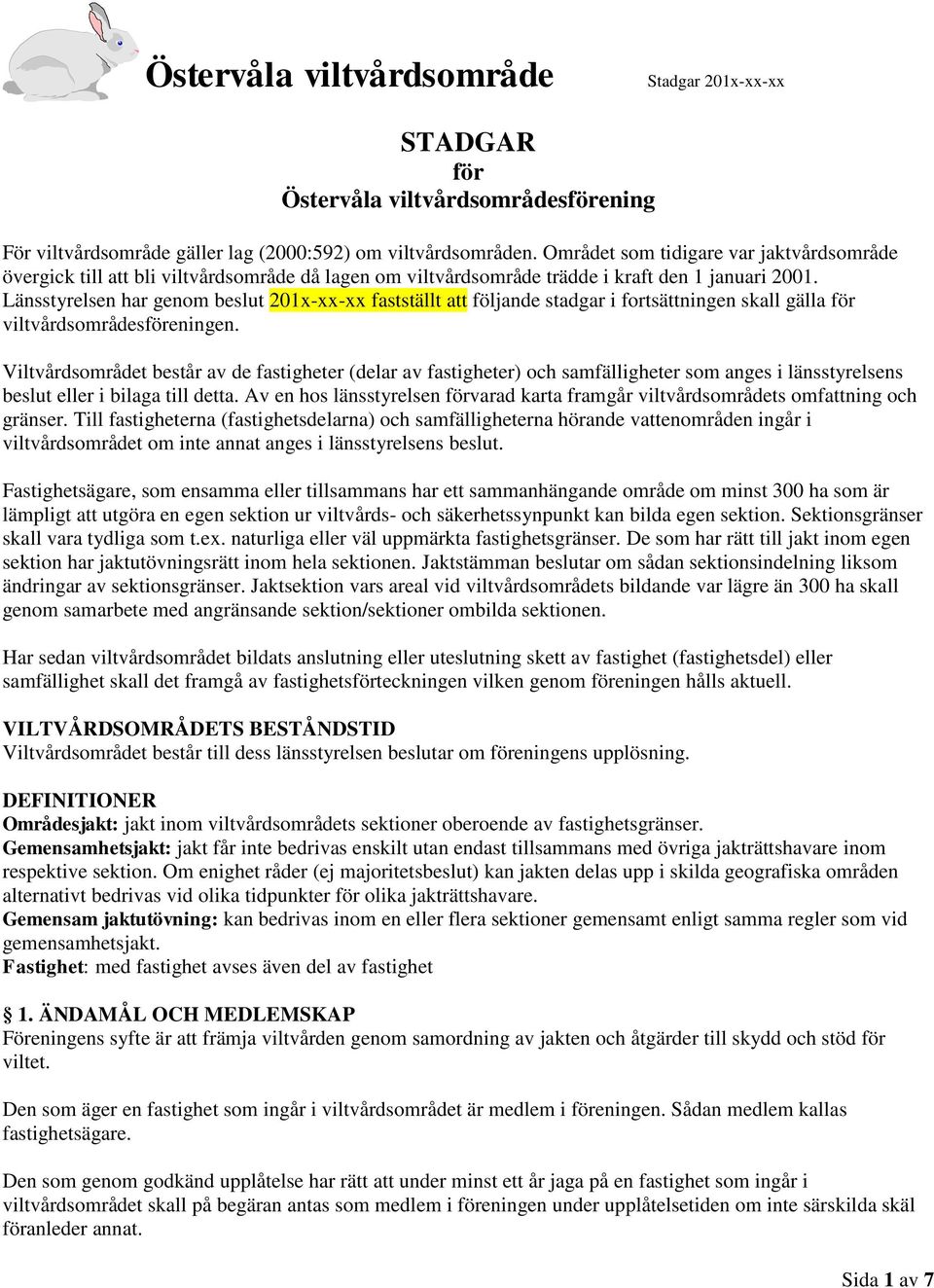 Länsstyrelsen har genom beslut 201x-xx-xx fastställt att följande stadgar i fortsättningen skall gälla för viltvårdsområdesföreningen.