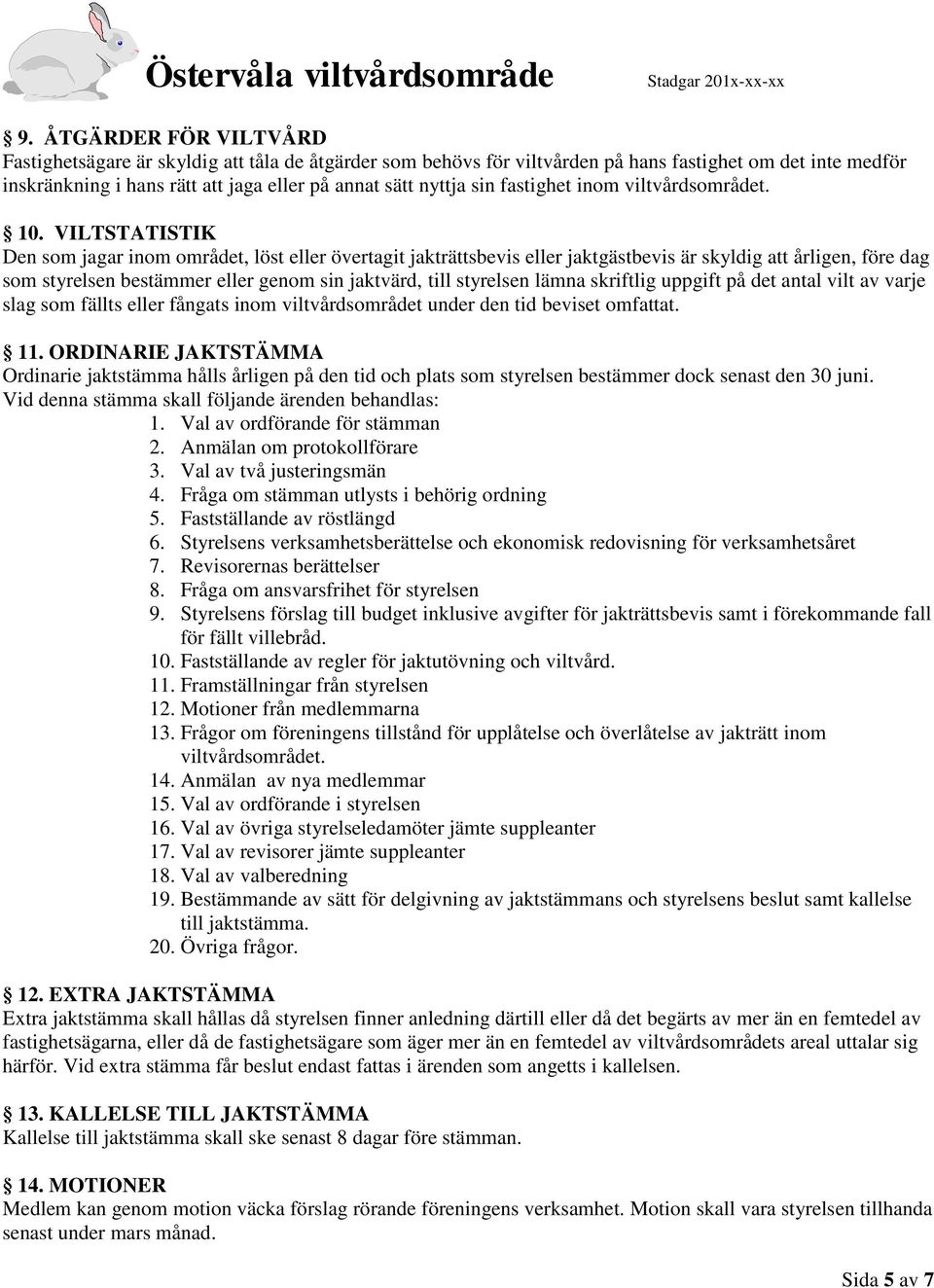 VILTSTATISTIK Den som jagar inom området, löst eller övertagit jakträttsbevis eller jaktgästbevis är skyldig att årligen, före dag som styrelsen bestämmer eller genom sin jaktvärd, till styrelsen