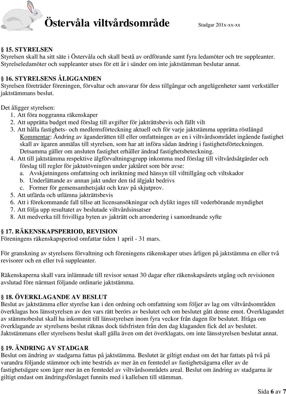 STYRELSENS ÅLIGGANDEN Styrelsen företräder föreningen, förvaltar och ansvarar för dess tillgångar och angelägenheter samt verkställer jaktstämmans beslut. Det åligger styrelsen: 1.