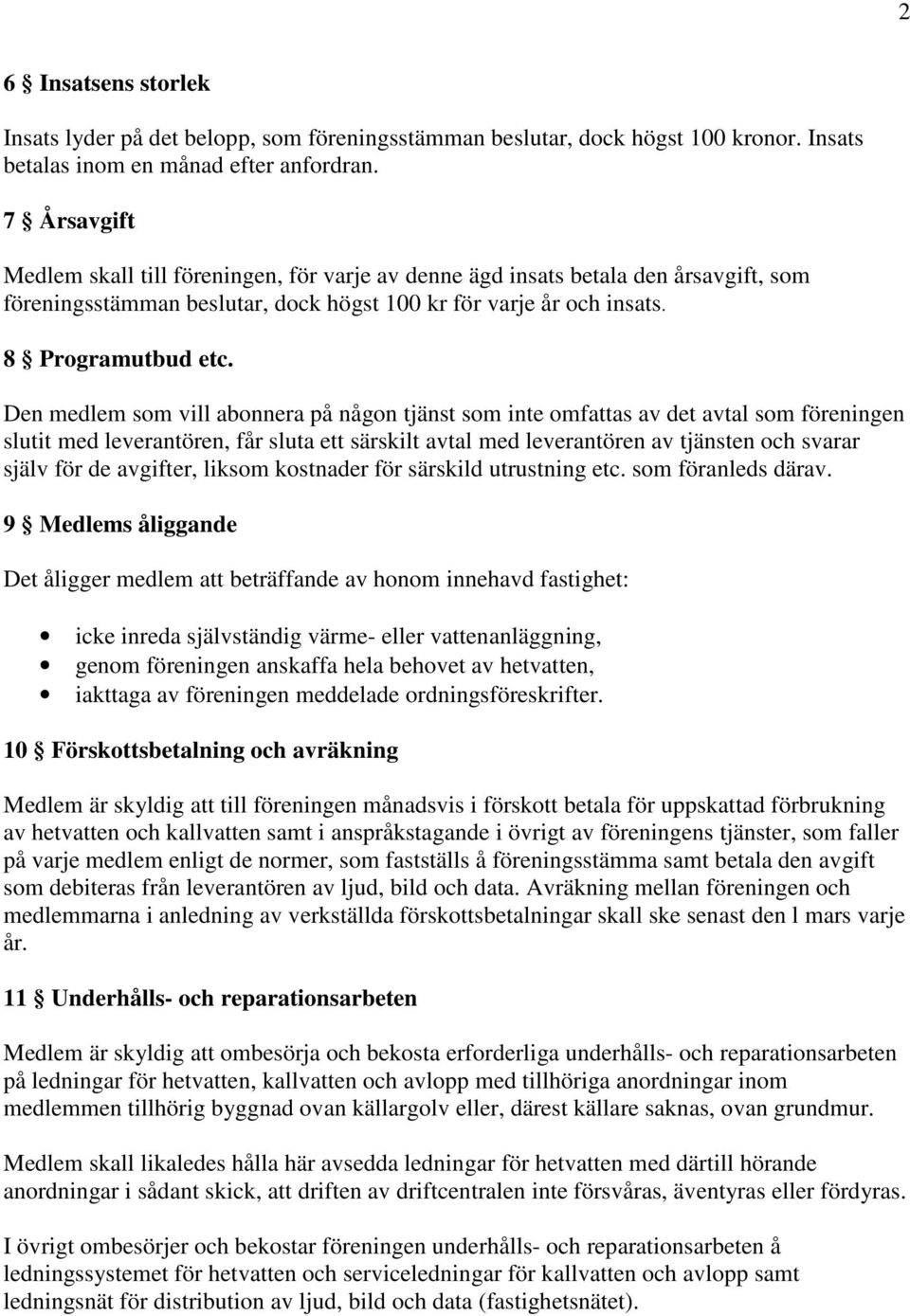 Den medlem som vill abonnera på någon tjänst som inte omfattas av det avtal som föreningen slutit med leverantören, får sluta ett särskilt avtal med leverantören av tjänsten och svarar själv för de