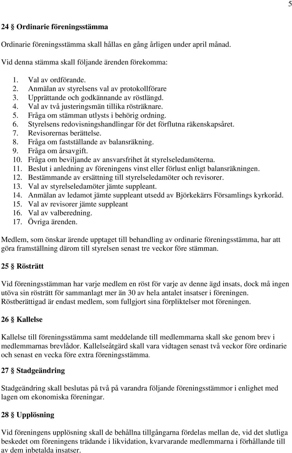 Styrelsens redovisningshandlingar för det förflutna räkenskapsåret. 7. Revisorernas berättelse. 8. Fråga om fastställande av balansräkning. 9. Fråga om årsavgift. 10.