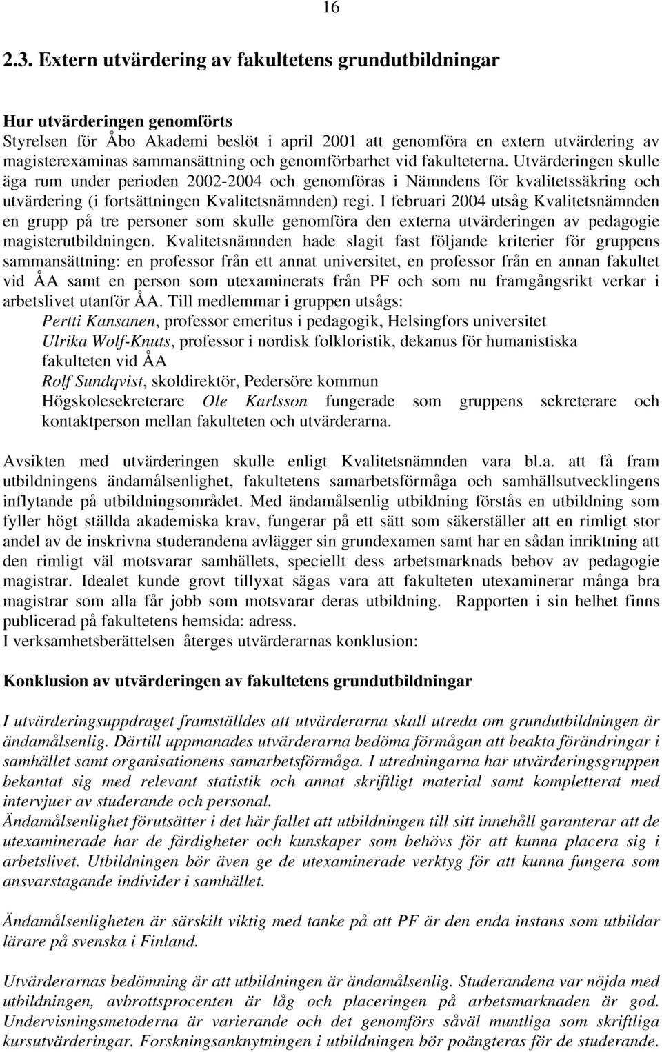 och genomförbarhet vid fakulteterna. Utvärderingen skulle äga rum under perioden 2002-2004 och genomföras i Nämndens för kvalitetssäkring och utvärdering (i fortsättningen Kvalitetsnämnden) regi.