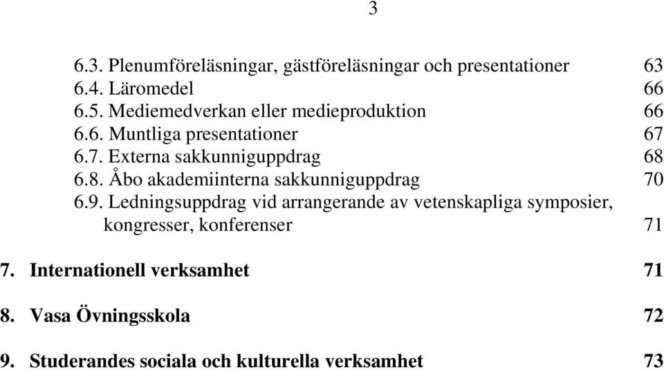 6.8. Åbo akademiinterna sakkunniguppdrag 70 6.9.