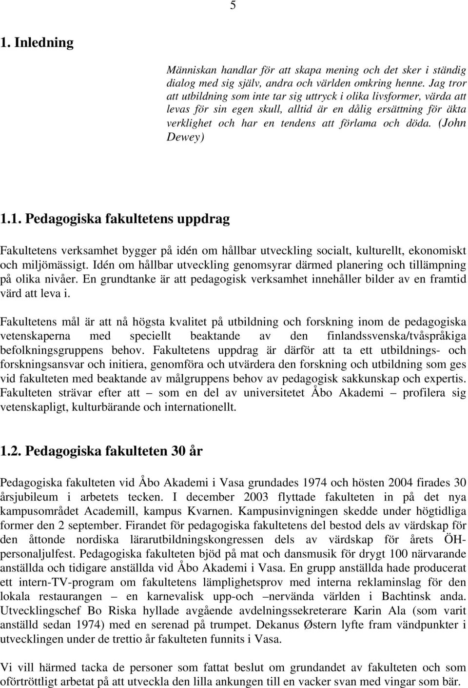 (John Dewey) 1.1. Pedagogiska fakultetens uppdrag Fakultetens verksamhet bygger på idén om hållbar utveckling socialt, kulturellt, ekonomiskt och miljömässigt.