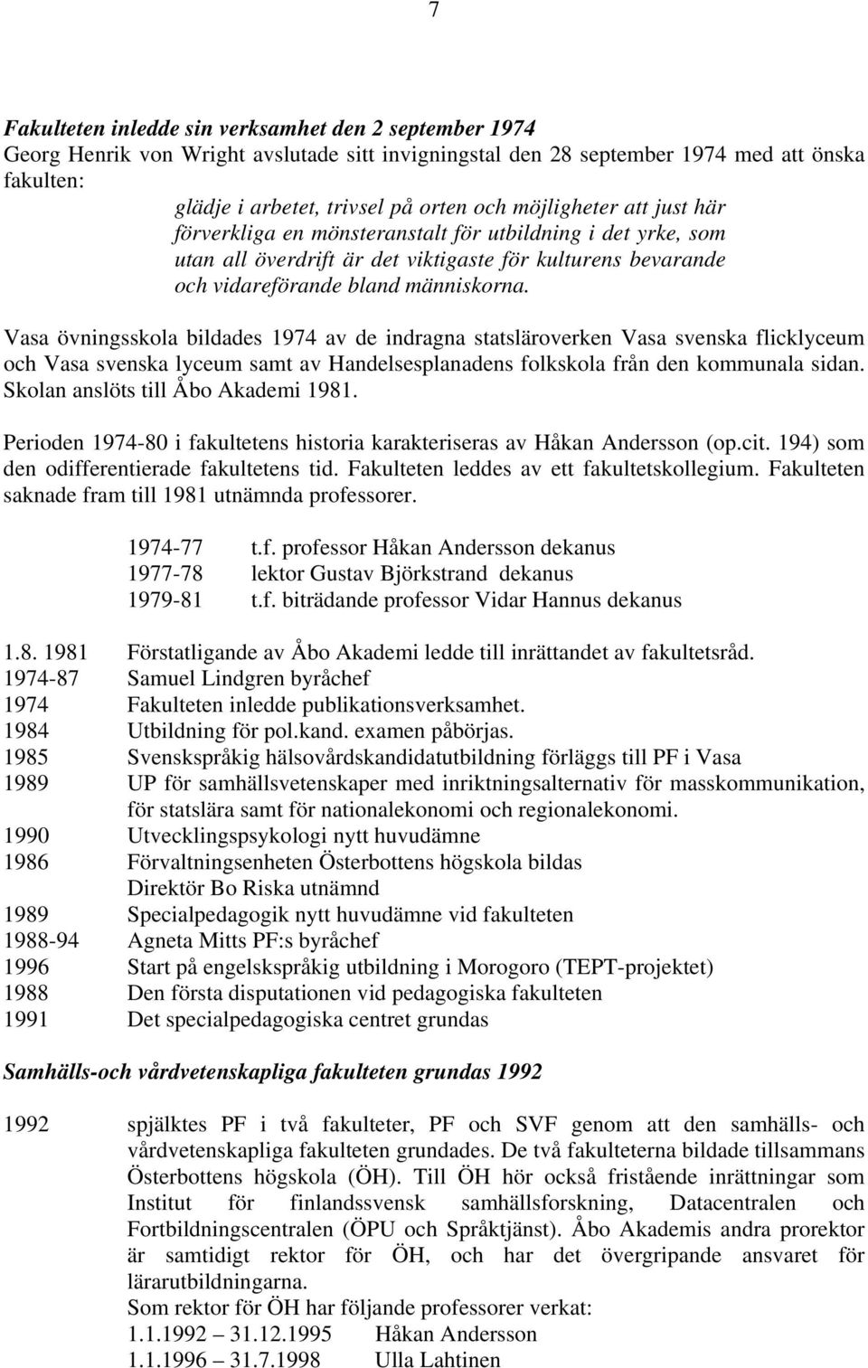 Vasa övningsskola bildades 1974 av de indragna statsläroverken Vasa svenska flicklyceum och Vasa svenska lyceum samt av Handelsesplanadens folkskola från den kommunala sidan.