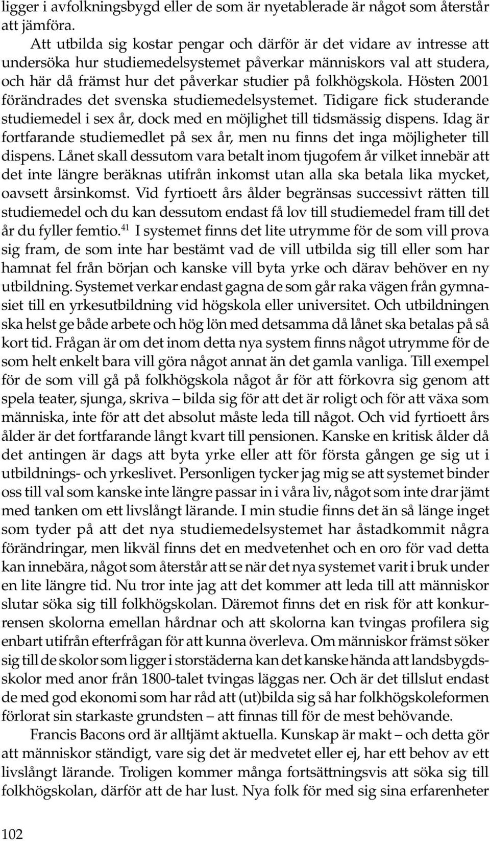 folkhögskola. Hösten 2001 förändrades det svenska studiemedelsystemet. Tidigare fick studerande studiemedel i sex år, dock med en möjlighet till tidsmässig dispens.