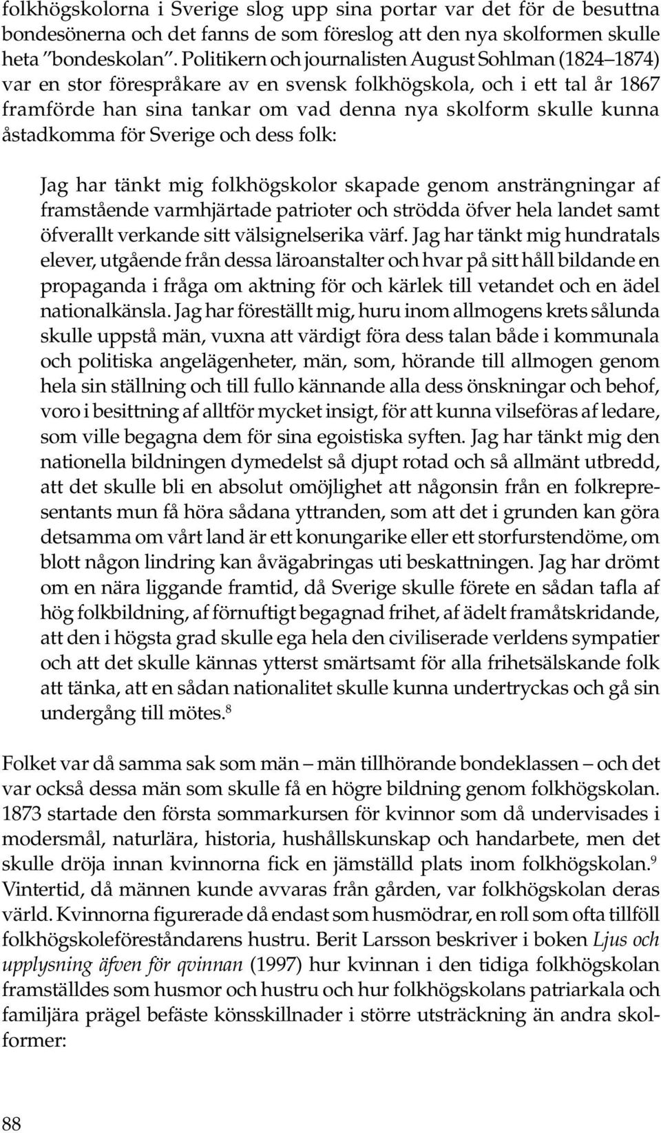 åstadkomma för Sverige och dess folk: Jag har tänkt mig folkhögskolor skapade genom ansträngningar af framstående varmhjärtade patrioter och strödda öfver hela landet samt öfverallt verkande sitt