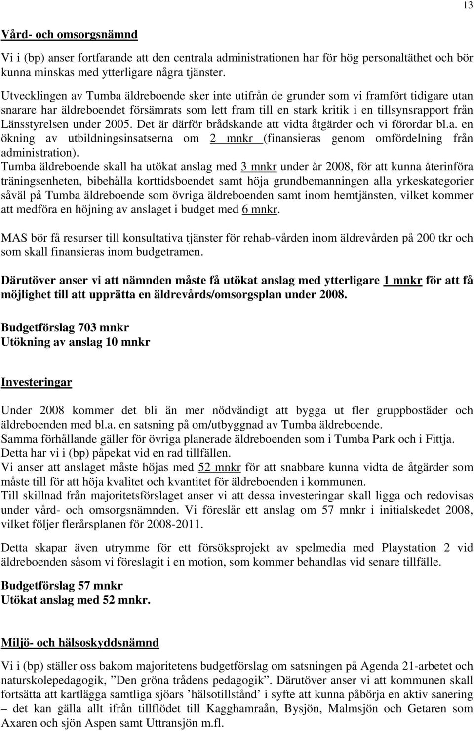 Länsstyrelsen under 2005. Det är därför brådskande att vidta åtgärder och vi förordar bl.a. en ökning av utbildningsinsatserna om 2 mnkr (finansieras genom omfördelning från administration).