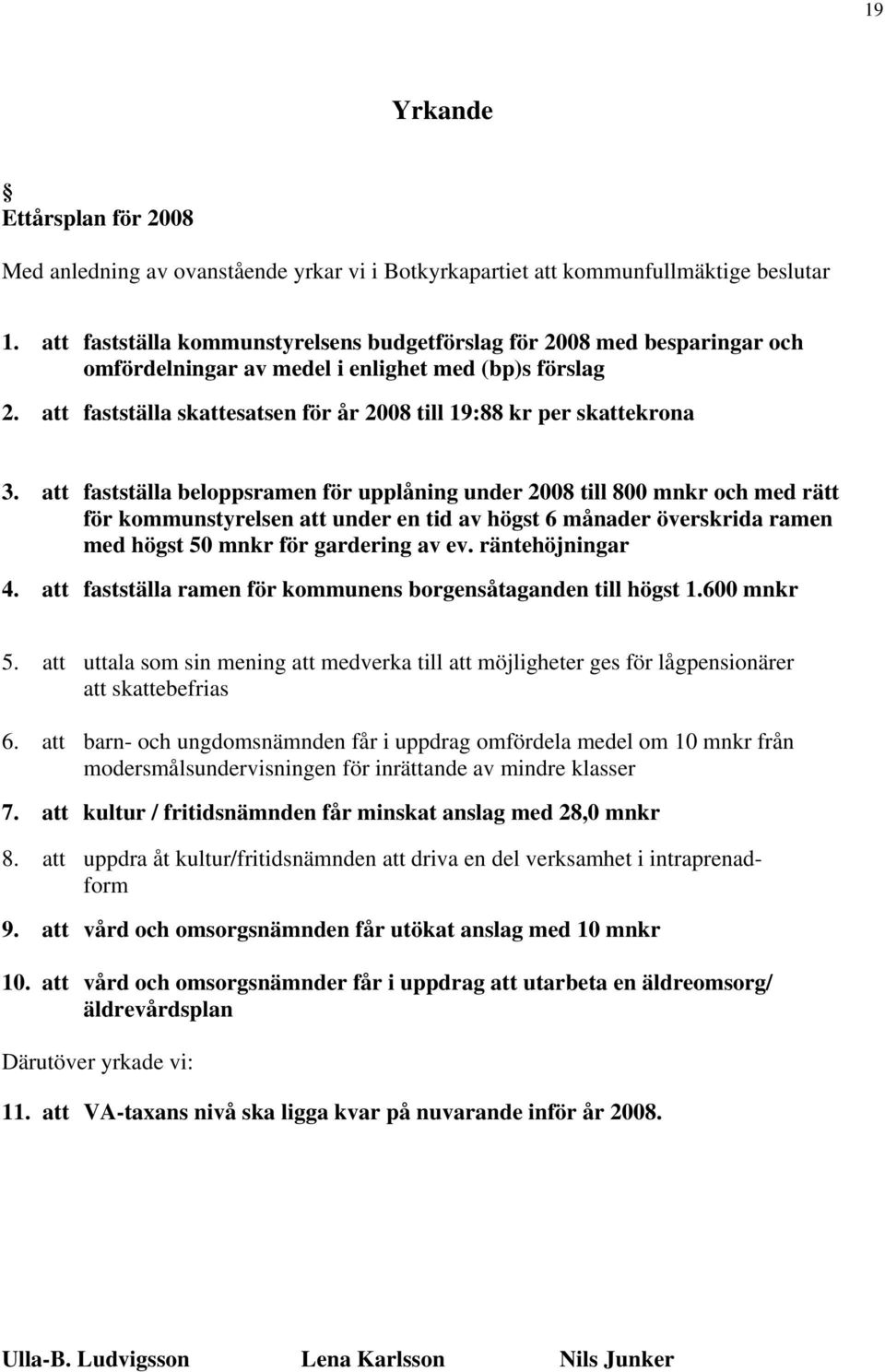 att fastställa skattesatsen för år 2008 till 19:88 kr per skattekrona 3.