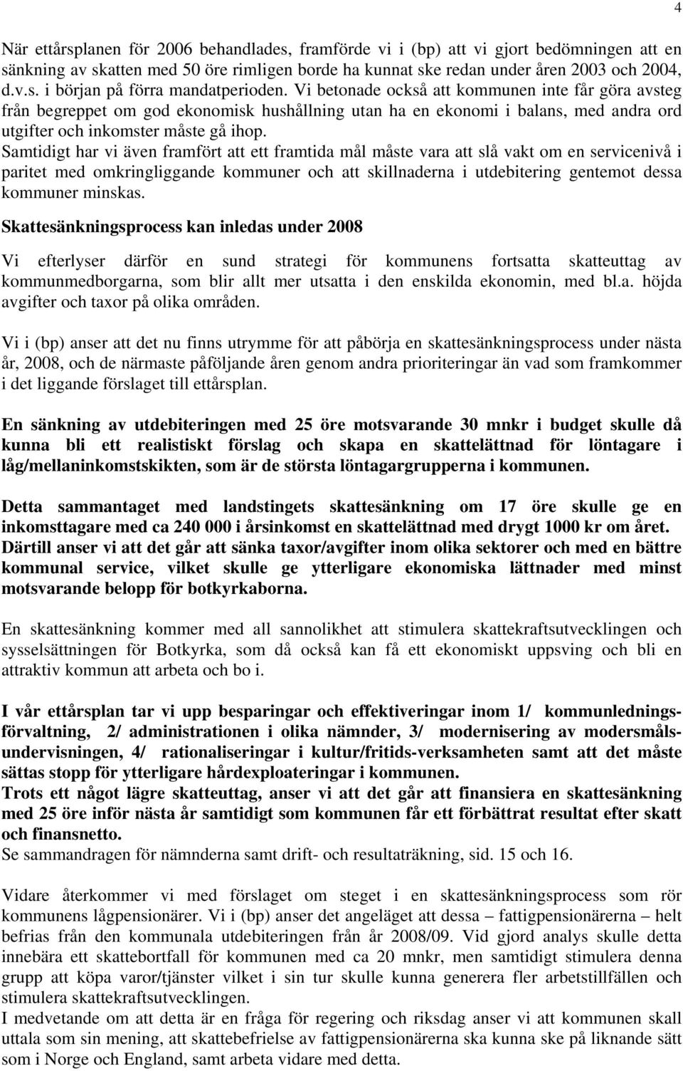 Samtidigt har vi även framfört att ett framtida mål måste vara att slå vakt om en servicenivå i paritet med omkringliggande kommuner och att skillnaderna i utdebitering gentemot dessa kommuner