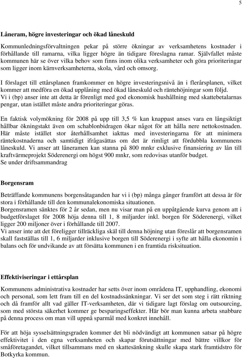 I förslaget till ettårsplanen framkommer en högre investeringsnivå än i flerårsplanen, vilket kommer att medföra en ökad upplåning med ökad låneskuld och räntehöjningar som följd.