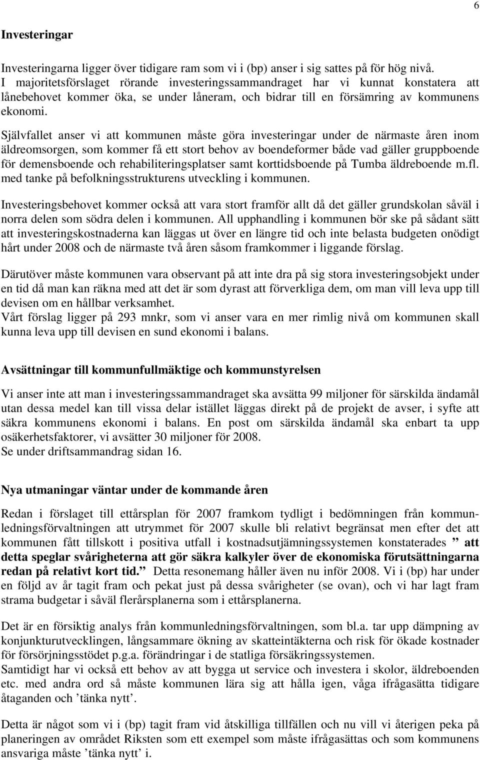 Självfallet anser vi att kommunen måste göra investeringar under de närmaste åren inom äldreomsorgen, som kommer få ett stort behov av boendeformer både vad gäller gruppboende för demensboende och