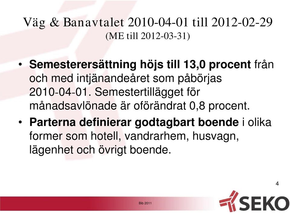 Semestertillägget för månadsavlönade är oförändrat 0,8 procent.