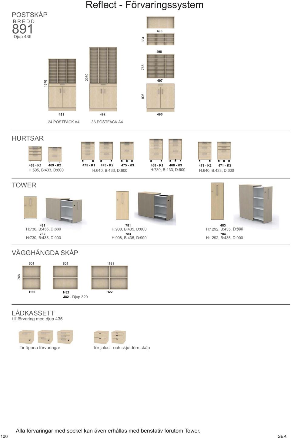 B:435, D:900 781 H:908, B:435, D:800 783 H:908, B:435, D:900 483 H:1292, B:435, D:800 784 H:1292, B:435, D:900 VÄGGHÄNGDA SKÅP 601 801 1181 768 H62 H82 J82 - Djup 320 H22