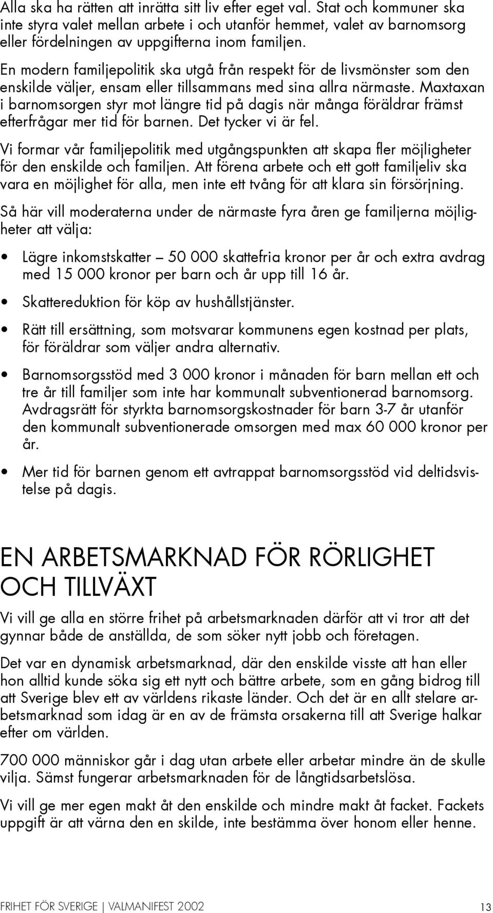 Maxtaxan i barnomsorgen styr mot längre tid på dagis när många föräldrar främst efterfrågar mer tid för barnen. Det tycker vi är fel.