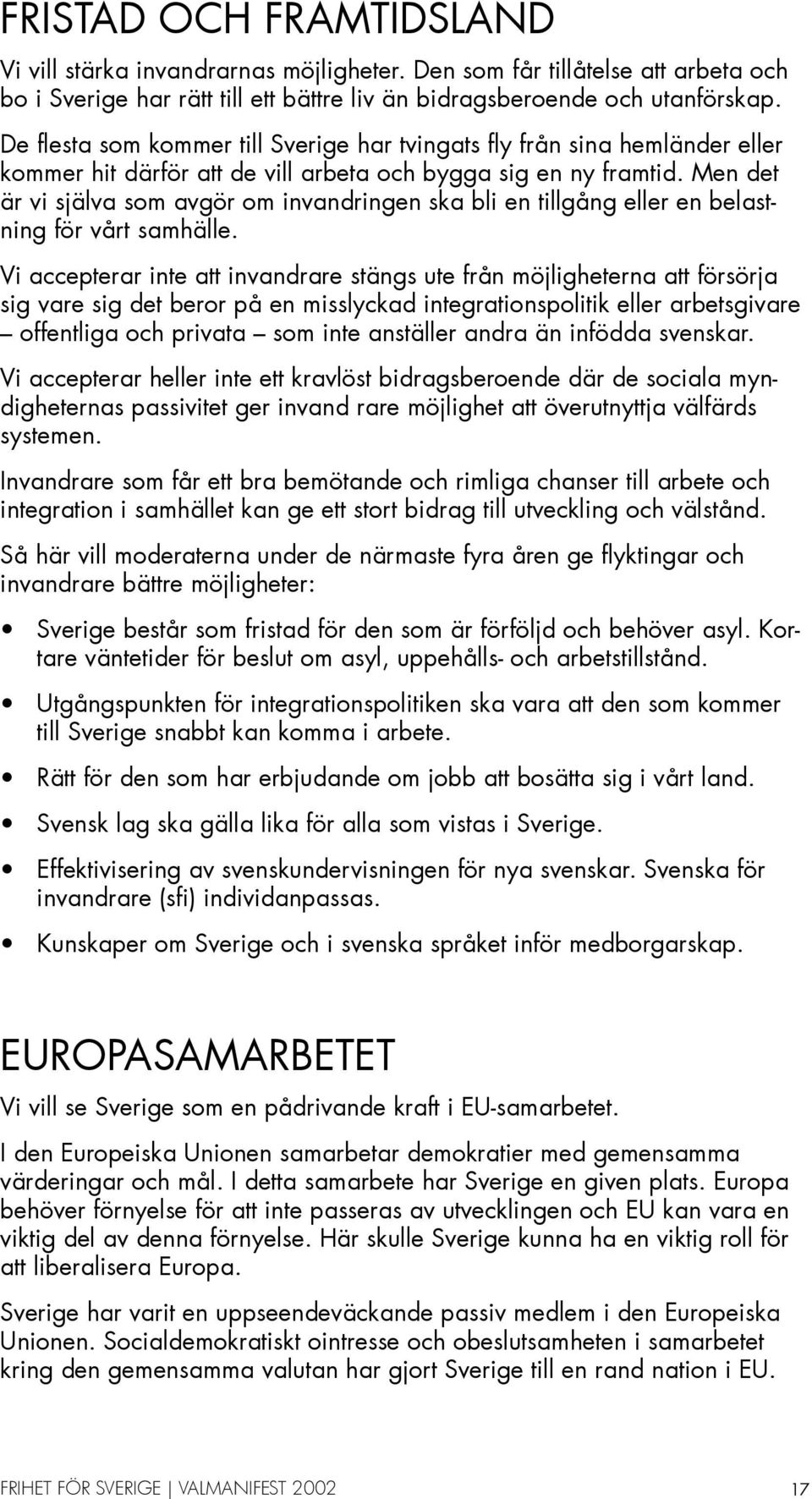 Men det är vi själva som avgör om invandringen ska bli en tillgång eller en belastning för vårt samhälle.