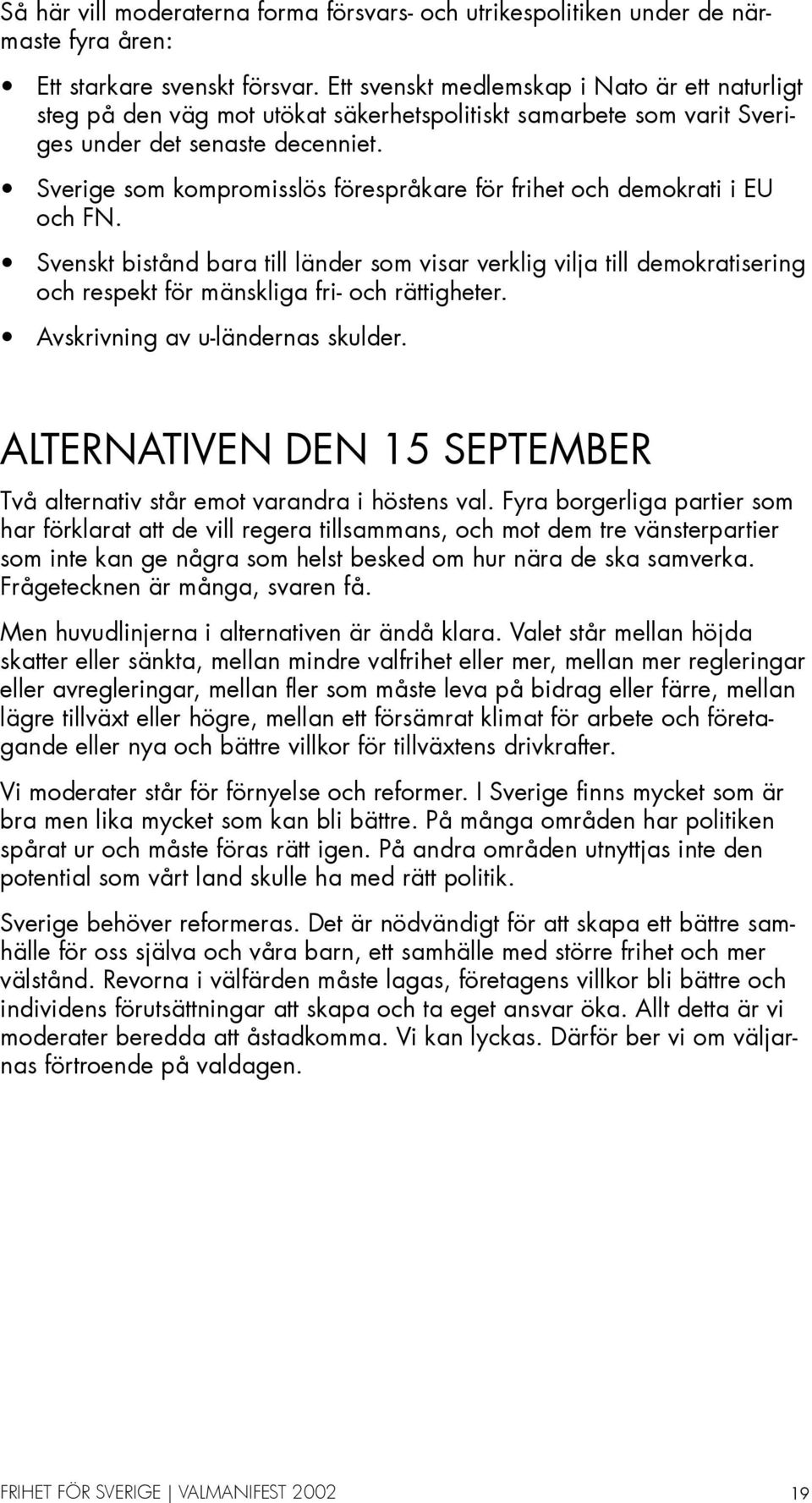 Sverige som kompromisslös förespråkare för frihet och demokrati i EU och FN.