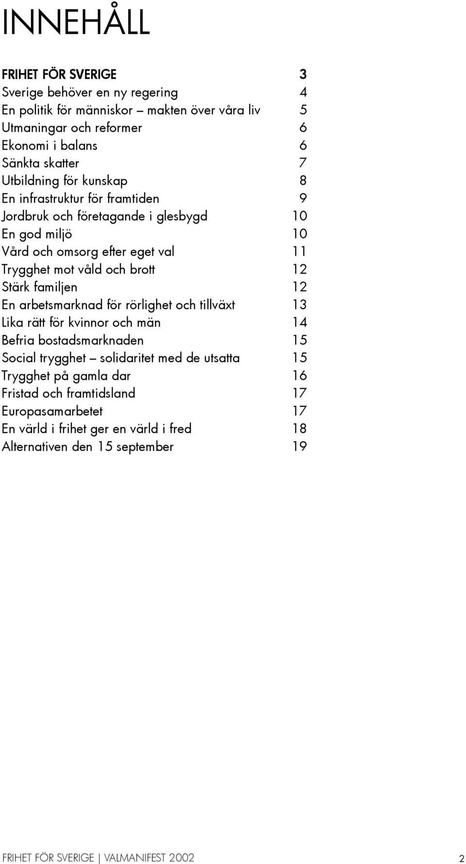 mot våld och brott 12 Stärk familjen 12 En arbetsmarknad för rörlighet och tillväxt 13 Lika rätt för kvinnor och män 14 Befria bostadsmarknaden 15 Social trygghet