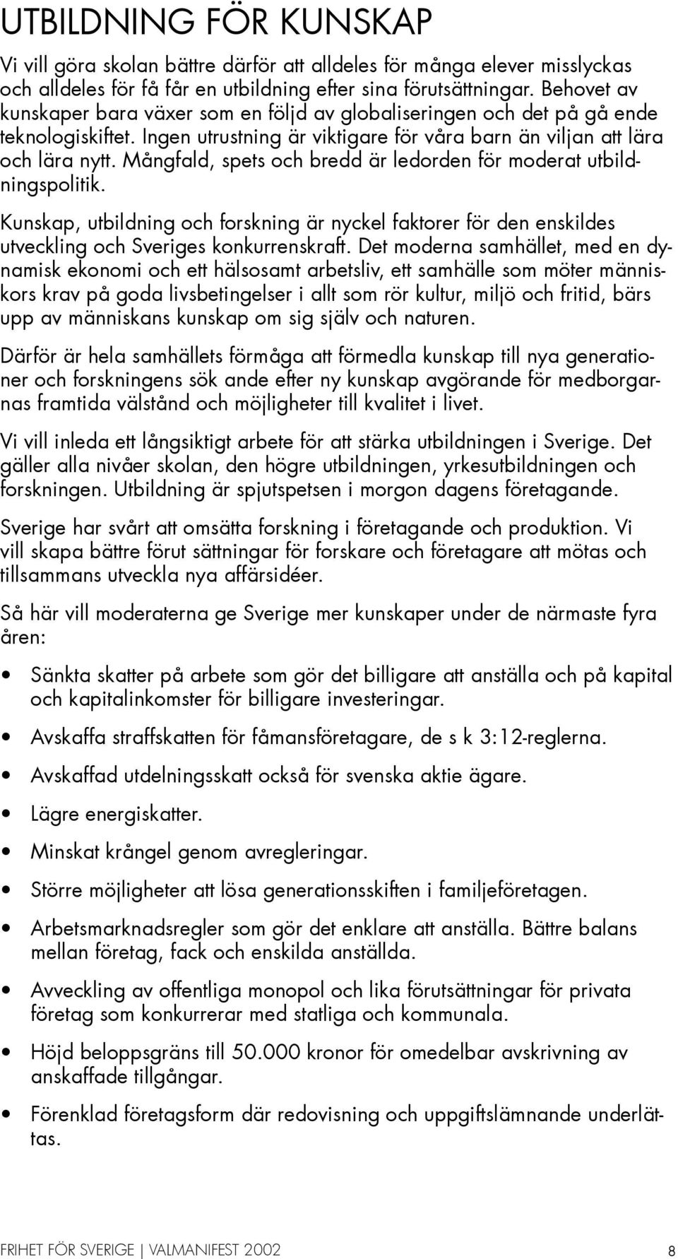 Mångfald, spets och bredd är ledorden för moderat utbildningspolitik. Kunskap, utbildning och forskning är nyckel faktorer för den enskildes utveckling och Sveriges konkurrenskraft.