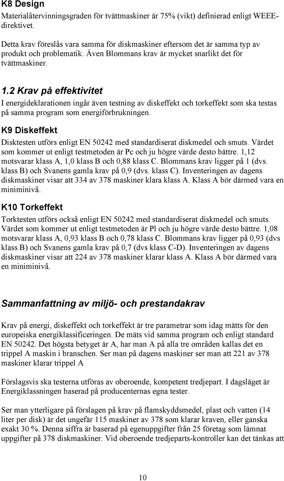 2 Krav på effektivitet I energideklarationen ingår även testning av diskeffekt och torkeffekt som ska testas på samma program som energiförbrukningen.