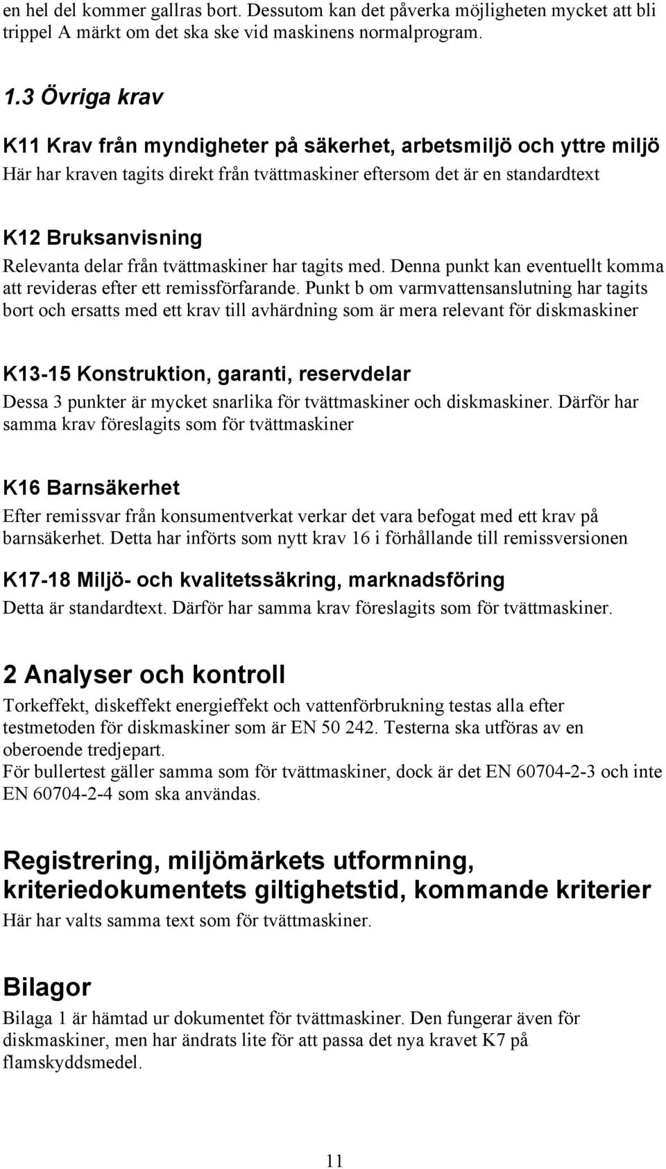 från tvättmaskiner har tagits med. Denna punkt kan eventuellt komma att revideras efter ett remissförfarande.