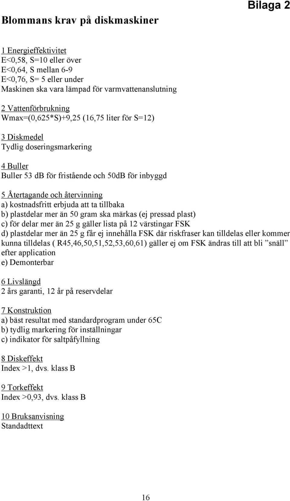 ta tillbaka b) plastdelar mer än 50 gram ska märkas (ej pressad plast) c) för delar mer än 25 g gäller lista på 12 värstingar FSK d) plastdelar mer än 25 g får ej innehålla FSK där riskfraser kan