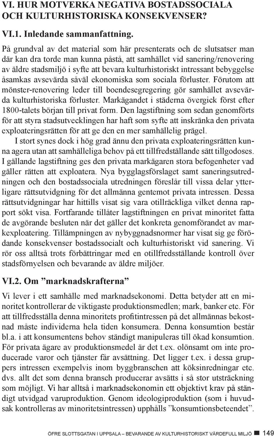 intressant bebyggelse åsamkas avsevärda såväl ekonomiska som sociala förluster. Förutom att mönster-renovering leder till boendesegregering gör samhället avsevärda kulturhistoriska förluster.