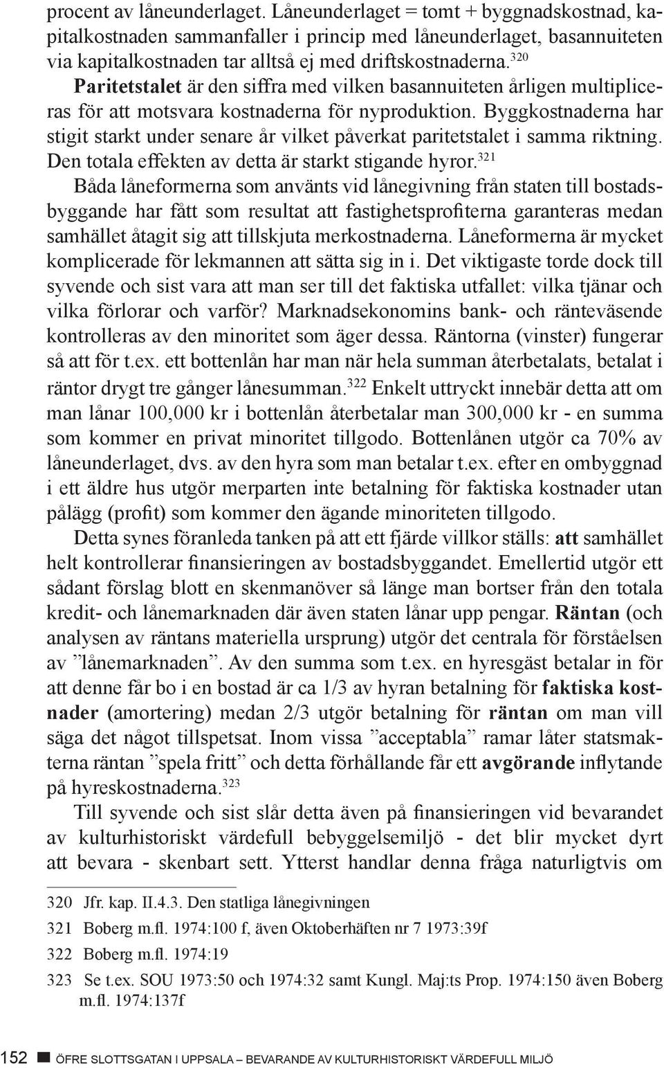 Byggkostnaderna har stigit starkt under senare år vilket påverkat paritetstalet i samma riktning. Den totala effekten av detta är starkt stigande hyror.