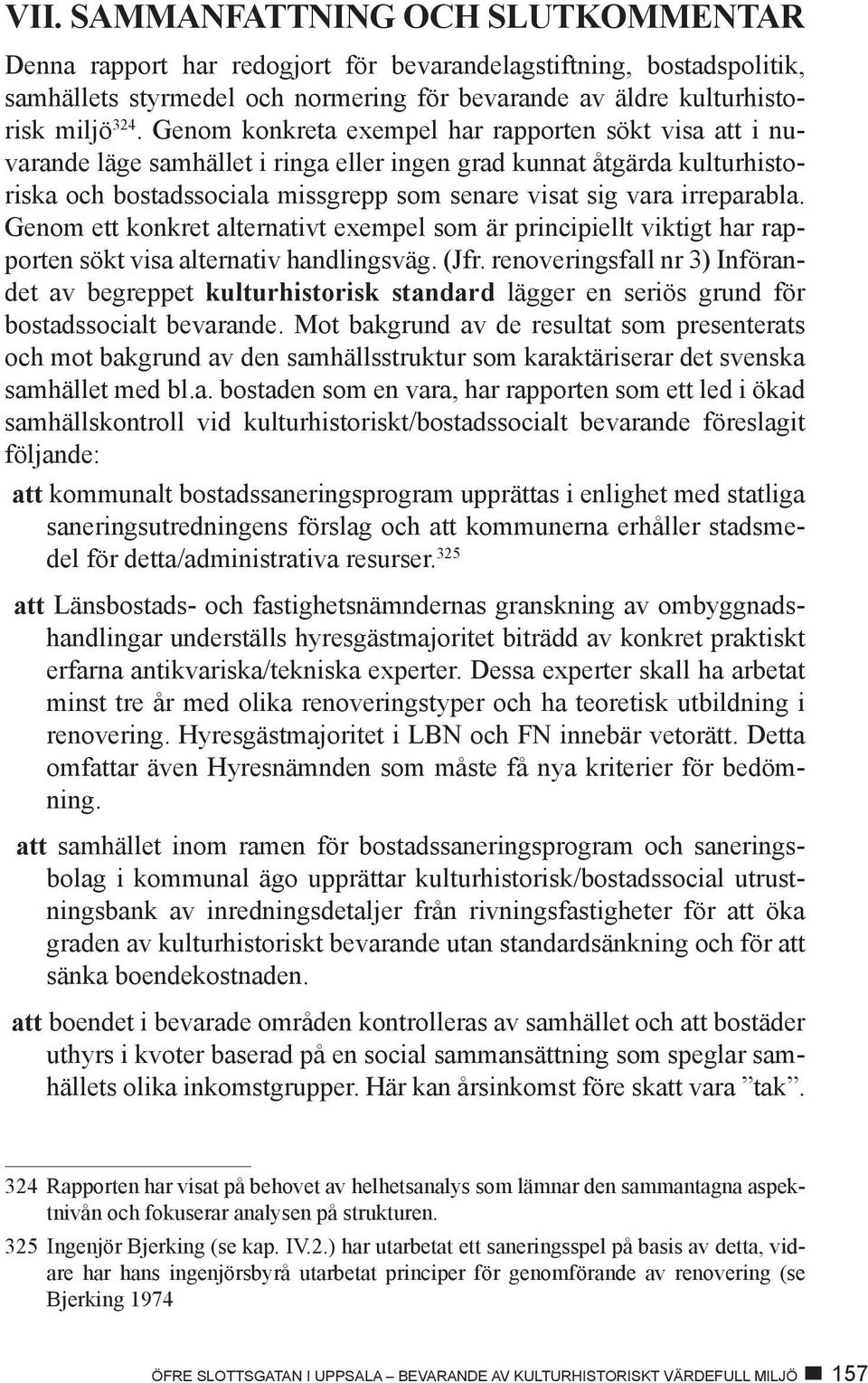 irreparabla. Genom ett konkret alternativt exempel som är principiellt viktigt har rapporten sökt visa alternativ handlingsväg. (Jfr.