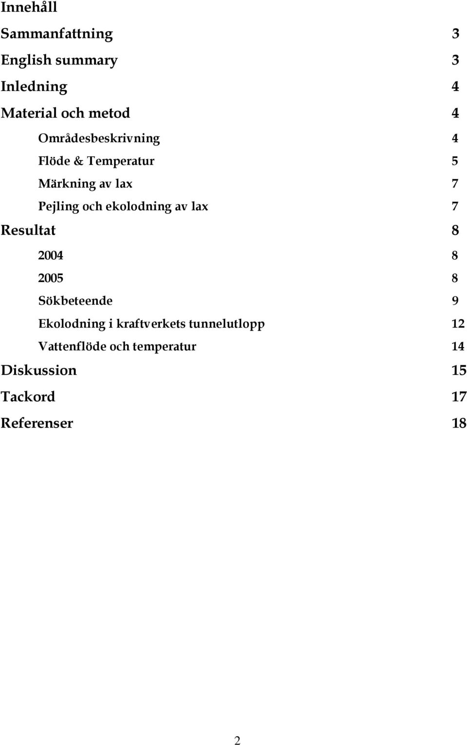 ekolodning av lax 7 Resultat 8 24 8 25 8 Sökbeteende 9 Ekolodning i