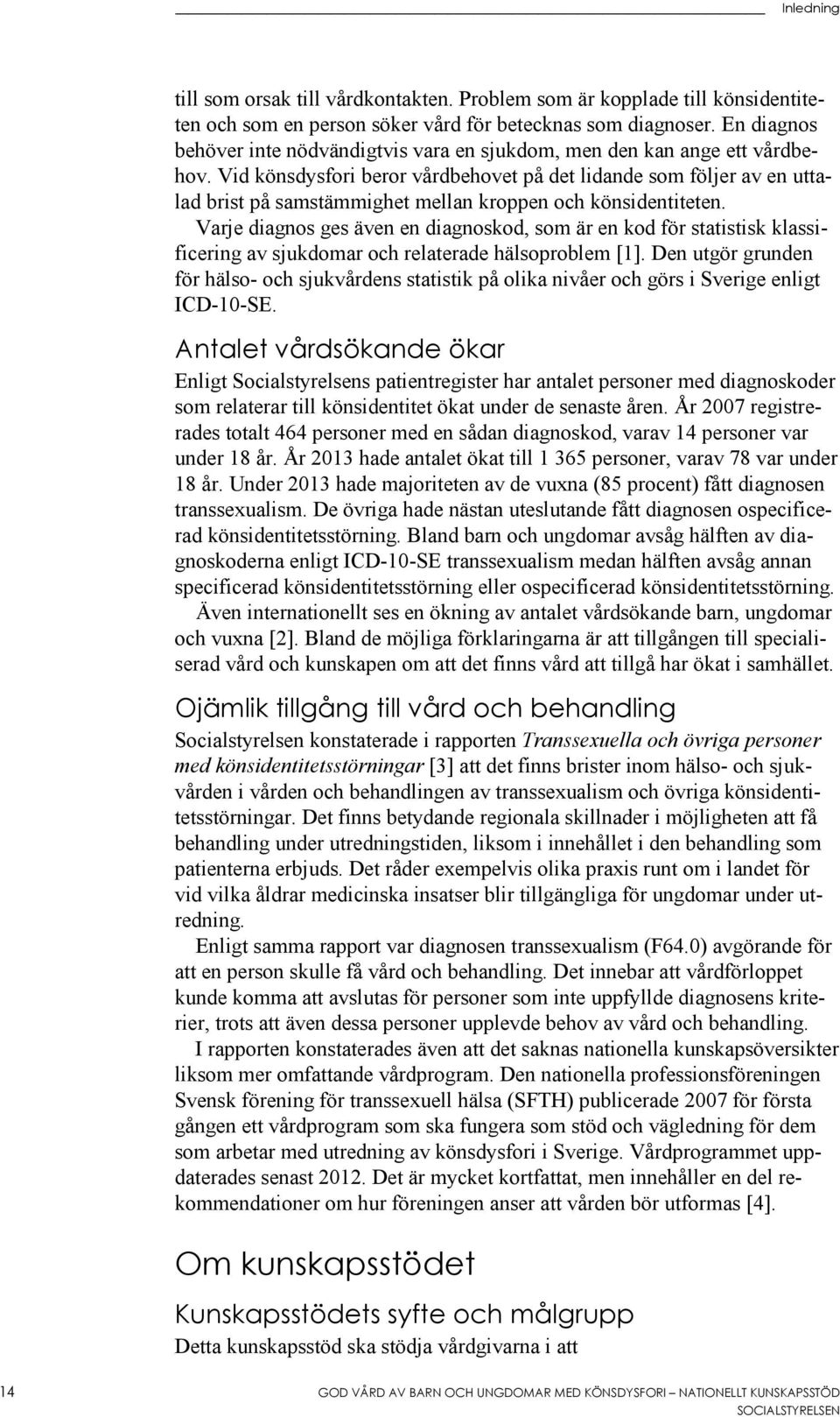 Vid könsdysfori beror vårdbehovet på det lidande som följer av en uttalad brist på samstämmighet mellan kroppen och könsidentiteten.