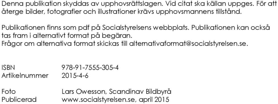 Publikationen finns som pdf på Socialstyrelsens webbplats. Publikationen kan också tas fram i alternativt format på begäran.