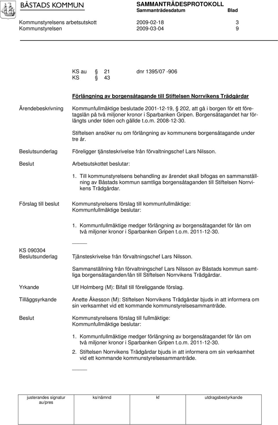 Stiftelsen ansöker nu om förlängning av kommunens borgensåtagande under tre år. sunderlag Föreligger tjänsteskrivelse från förvaltningschef Lars Nilsson. Arbetsutskottet beslutar: 1.