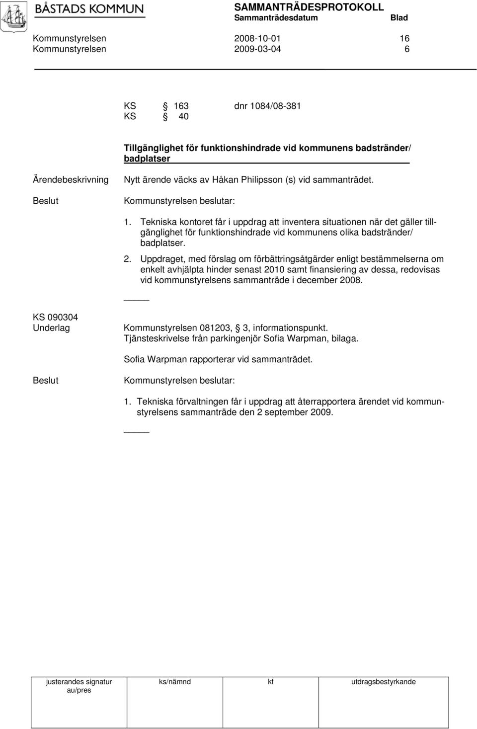 Uppdraget, med förslag om förbättringsåtgärder enligt bestämmelserna om enkelt avhjälpta hinder senast 2010 samt finansiering av dessa, redovisas vid kommunstyrelsens sammanträde i december 2008.