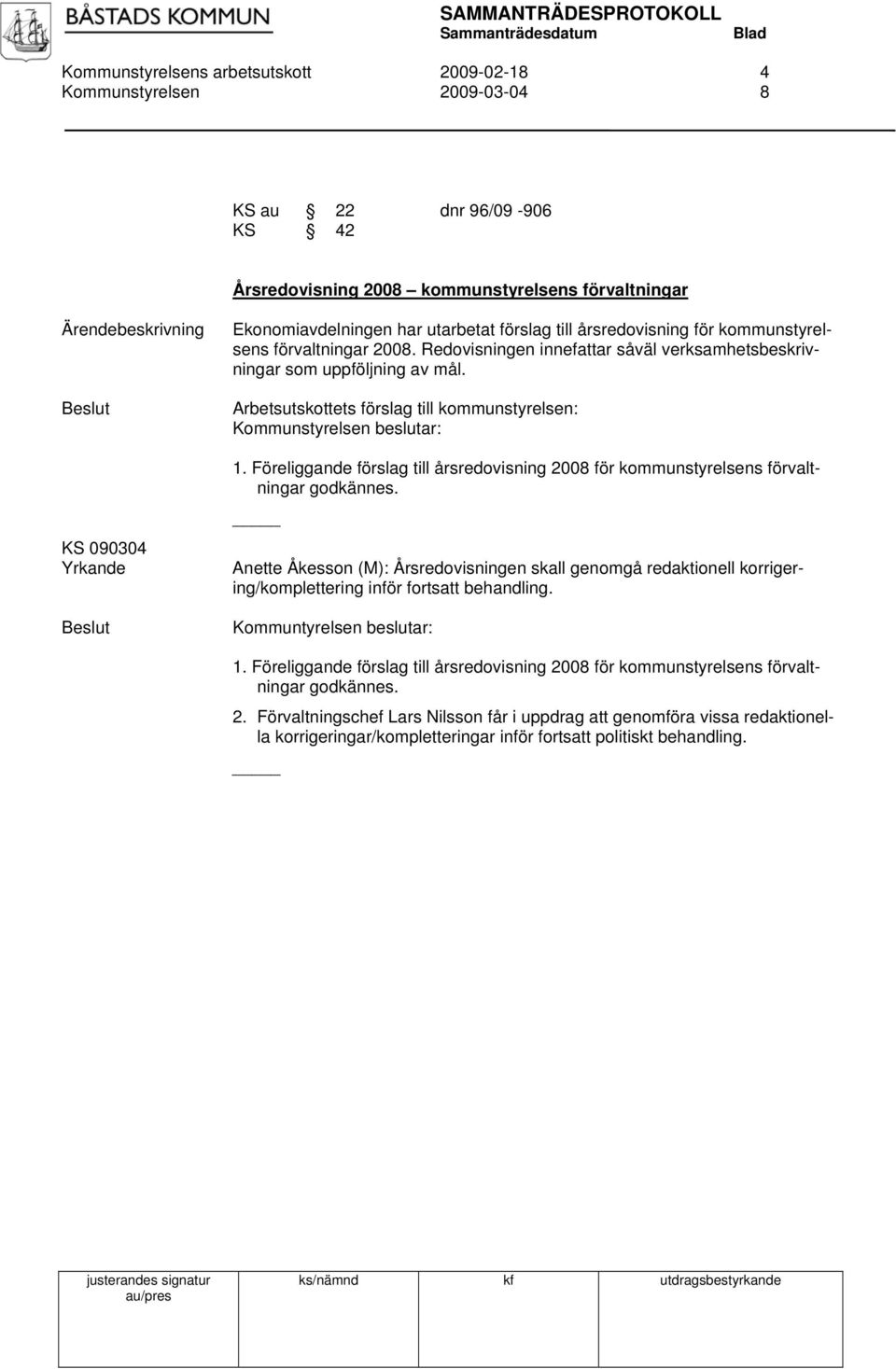 Föreliggande förslag till årsredovisning 2008 för kommunstyrelsens förvaltningar godkännes.