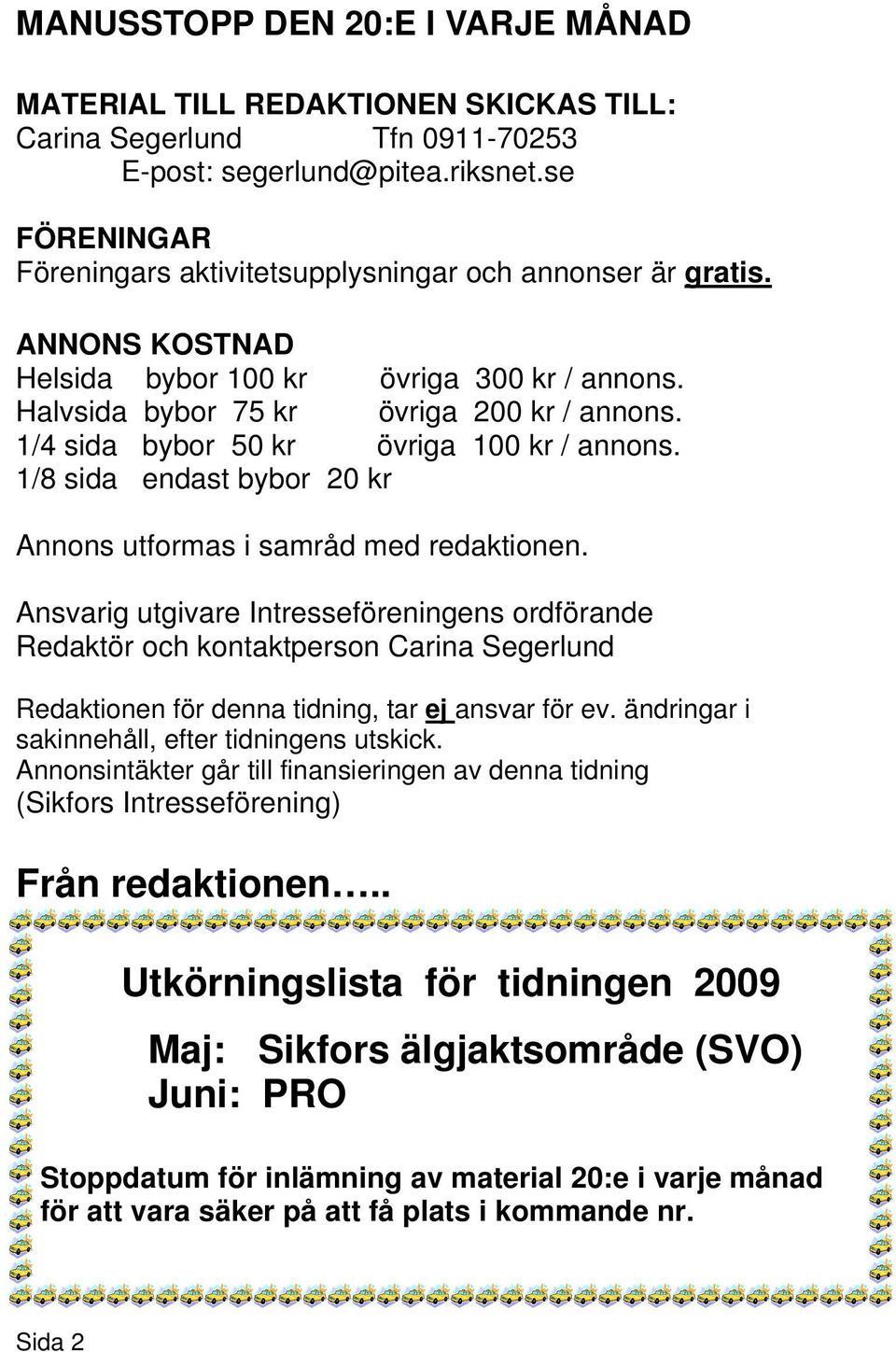 1/4 sida bybor 50 kr övriga 100 kr / annons. 1/8 sida endast bybor 20 kr Annons utformas i samråd med redaktionen.