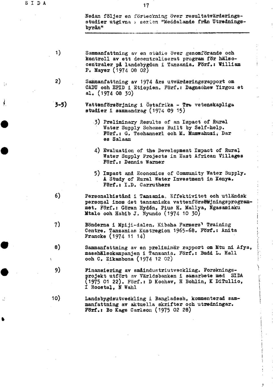 kontroll av ett decentraliaerat program för hälsocentraler på landsbygden i Tanzania. Fbrf.: William P. Mayer (1974 os 2) Sammanfattning av 1974 års utvärderingsrapport om CADU och EPID i Etiopien.