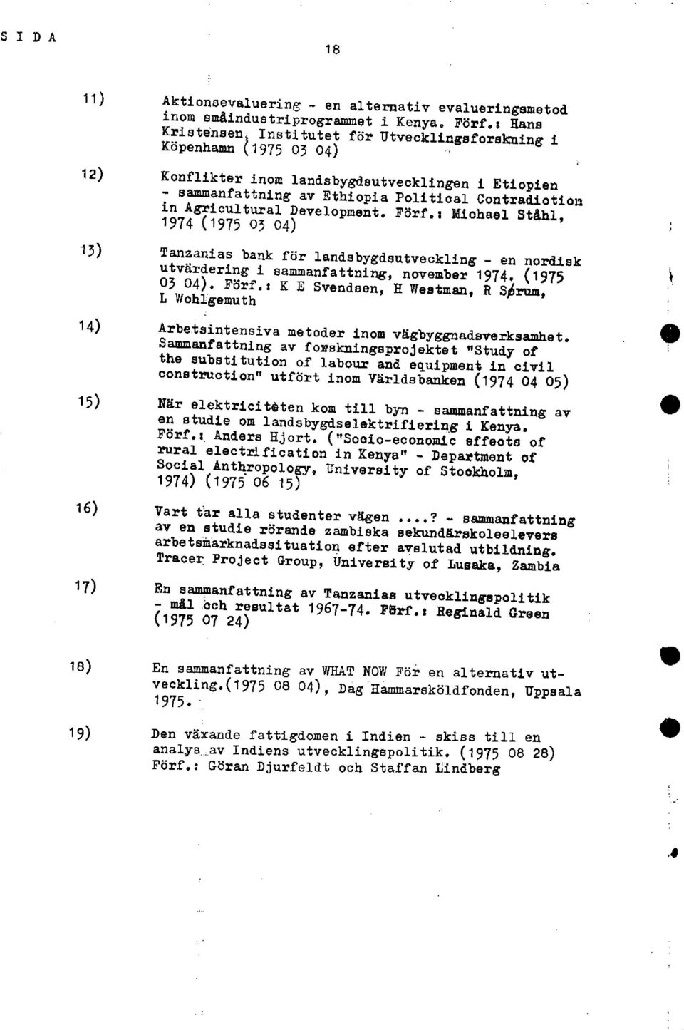 a Michael Ståhl, 1974 (19?5 os 4) Tanzanias bank för landsbygdsutveckling - en nordisk utvärdering i sammanfattning, november 1974. (1975 3 4). Förf.