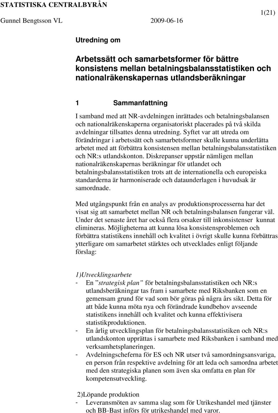 Syftet var att utreda om förändringar i arbetssätt och samarbetsformer skulle kunna underlätta arbetet med att förbättra konsistensen mellan betalningsbalansstatistiken och NR:s utlandskonton.