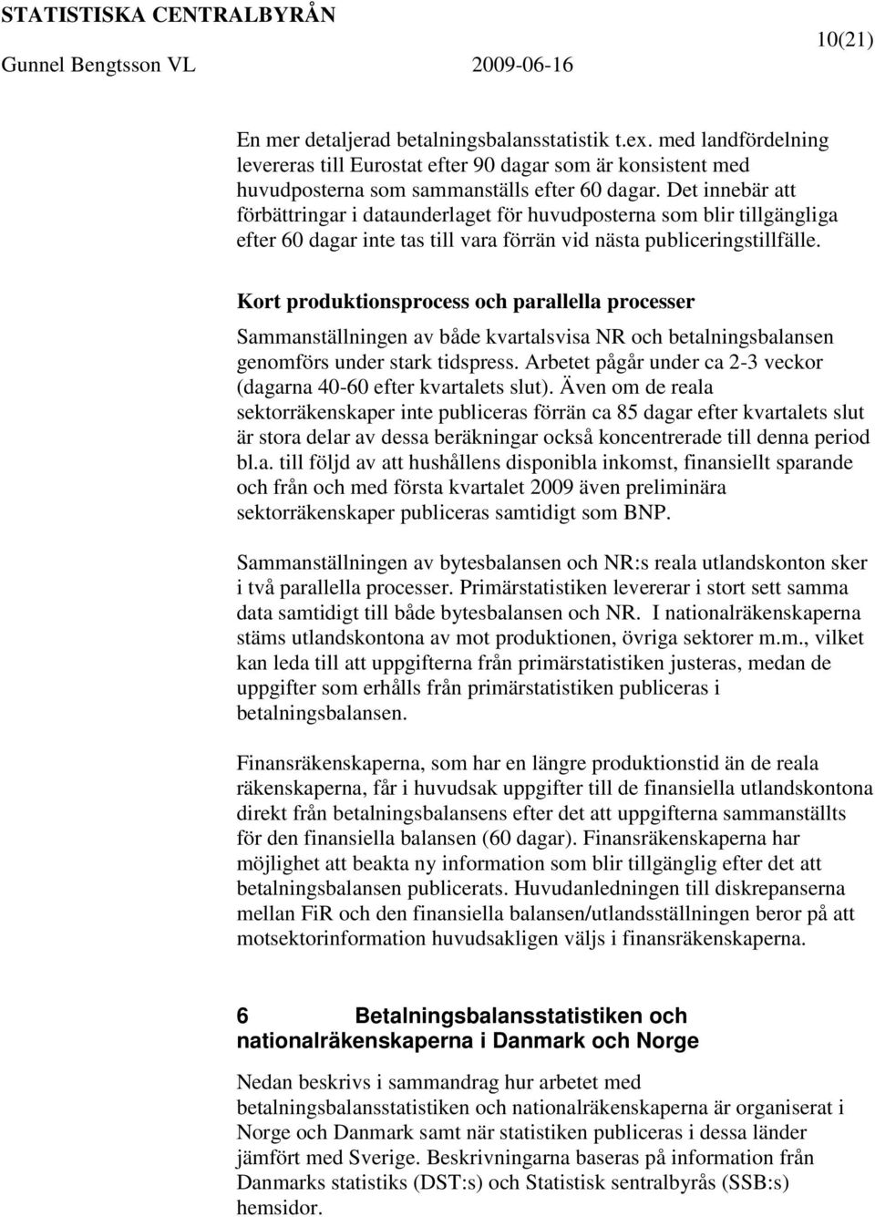 Kort produktionsprocess och parallella processer Sammanställningen av både kvartalsvisa NR och betalningsbalansen genomförs under stark tidspress.