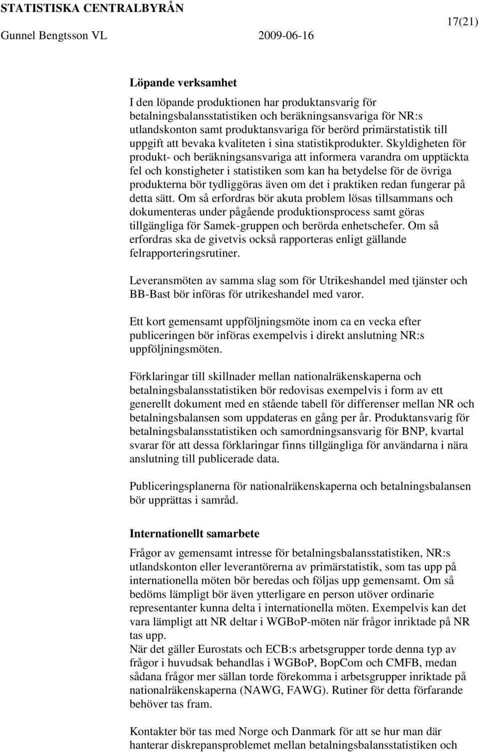 Skyldigheten för produkt- och beräkningsansvariga att informera varandra om upptäckta fel och konstigheter i statistiken som kan ha betydelse för de övriga produkterna bör tydliggöras även om det i