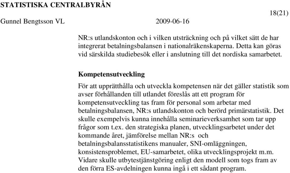 Kompetensutveckling För att upprätthålla och utveckla kompetensen när det gäller statistik som avser förhållanden till utlandet föreslås att ett program för kompetensutveckling tas fram för personal