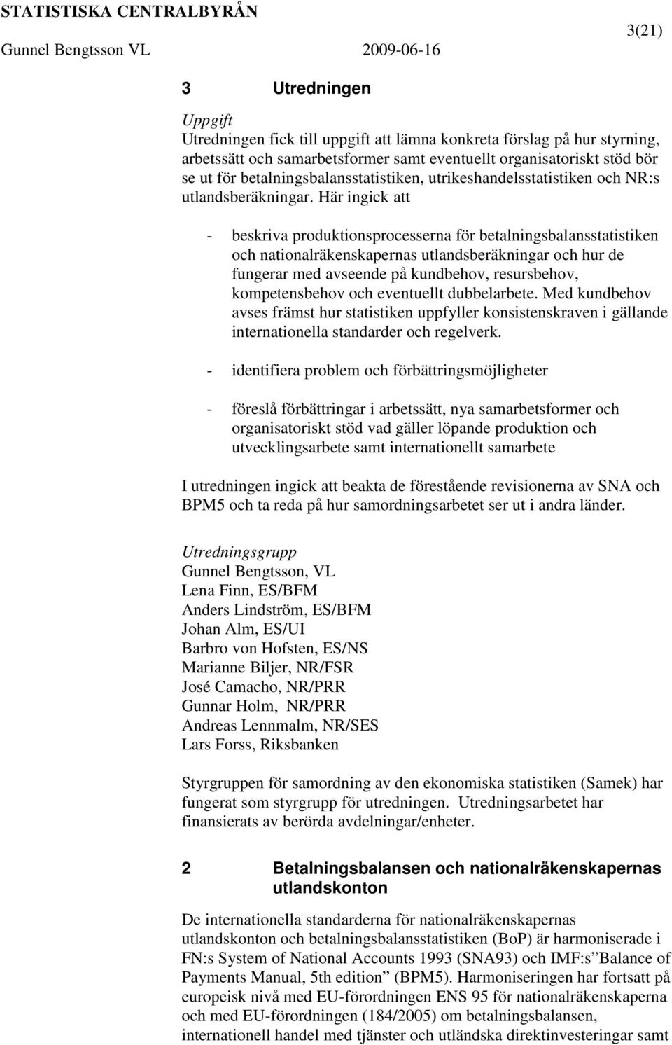 Här ingick att - beskriva produktionsprocesserna för betalningsbalansstatistiken och nationalräkenskapernas utlandsberäkningar och hur de fungerar med avseende på kundbehov, resursbehov,