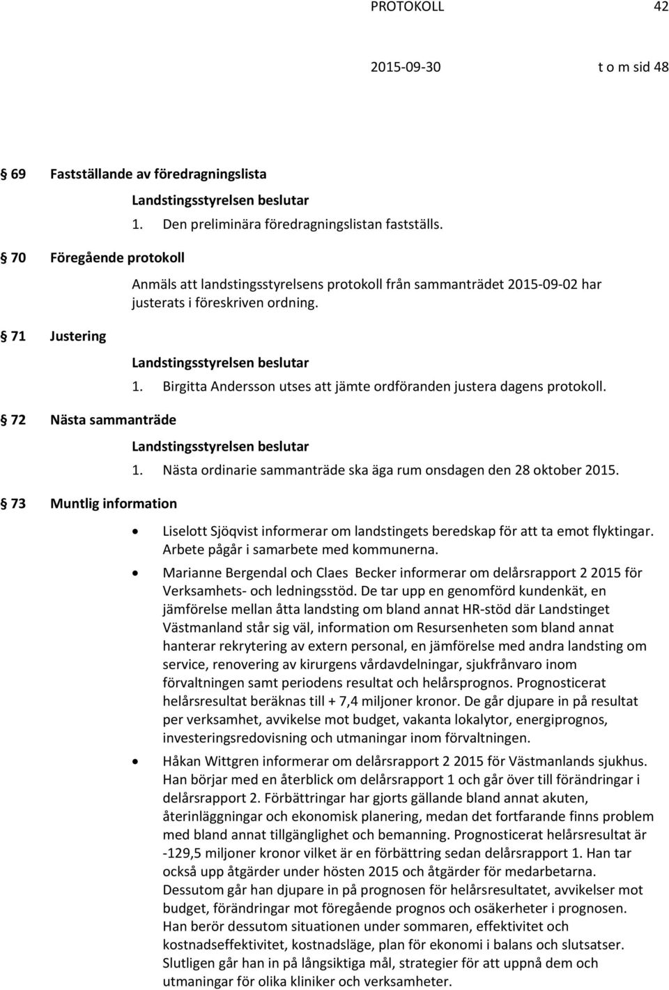 Birgitta Andersson utses att jämte ordföranden justera dagens protokoll. 72 Nästa sammanträde 1. Nästa ordinarie sammanträde ska äga rum onsdagen den 28 oktober 2015.